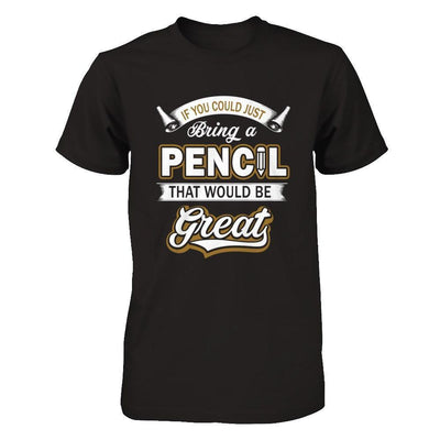 If You Could Just Bring A Pencil That Would Be Great-T-Shirt & Hoodie-Premium T-Shirt-Black