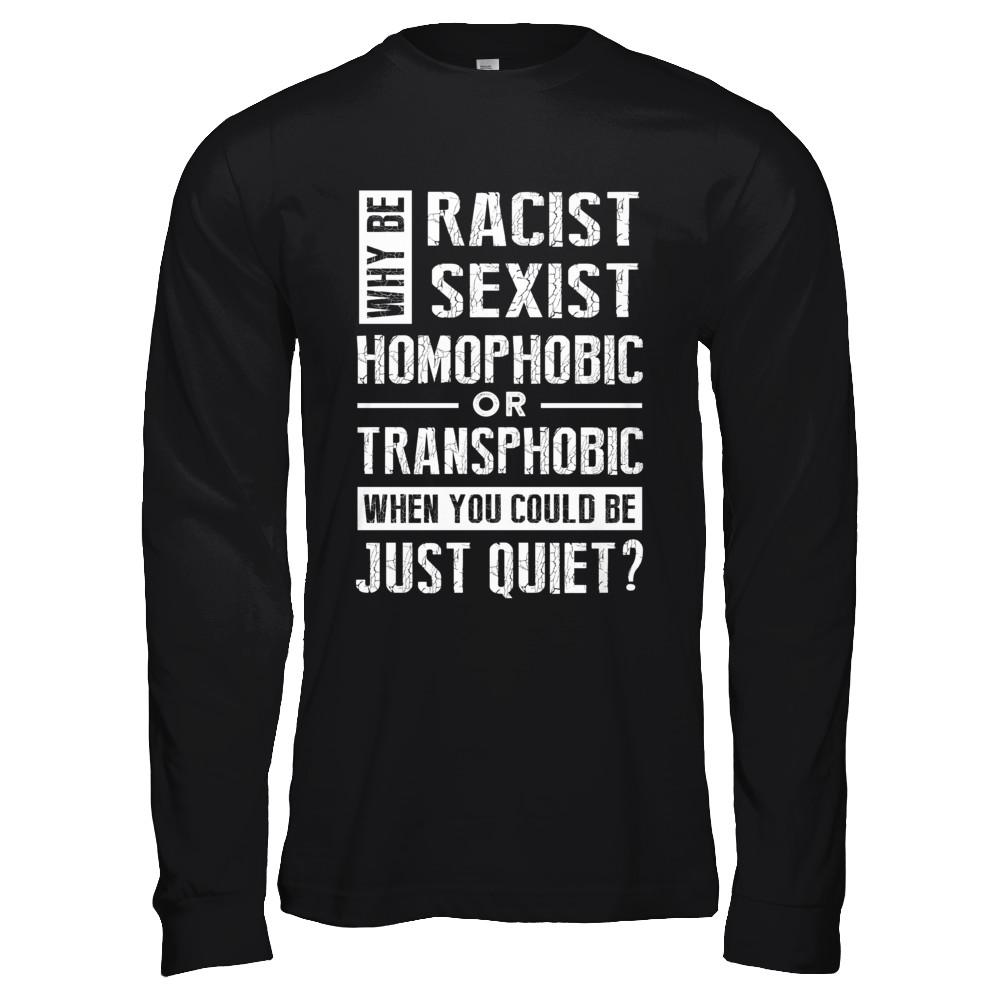Political Why Be Racist Sexist Homophobic Or Transphobic-T-Shirt & Hoodie-Long Sleeve T-Shirt-Black