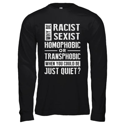 Political Why Be Racist Sexist Homophobic Or Transphobic-T-Shirt & Hoodie-Long Sleeve T-Shirt-Black