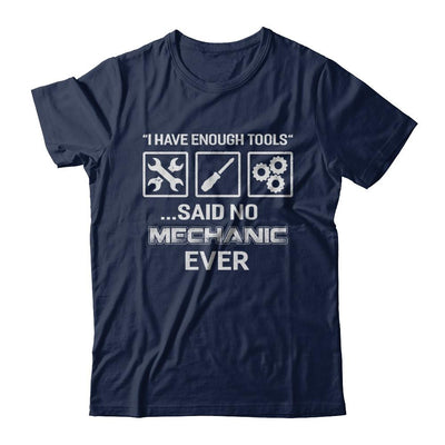 I Have Enough Tools Said No Mechanic Ever Gift-T-Shirt & Hoodie-Classic T-Shirt-Navy