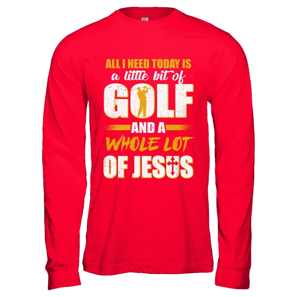 All I Need Today Is A Little Bit Of Golf And A Whole Lot Of Jesus-T-Shirt & Hoodie-Long Sleeve T-Shirt-Red