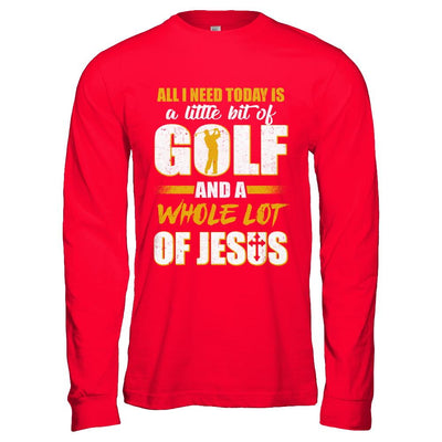 All I Need Today Is A Little Bit Of Golf And A Whole Lot Of Jesus-T-Shirt & Hoodie-Long Sleeve T-Shirt-Red