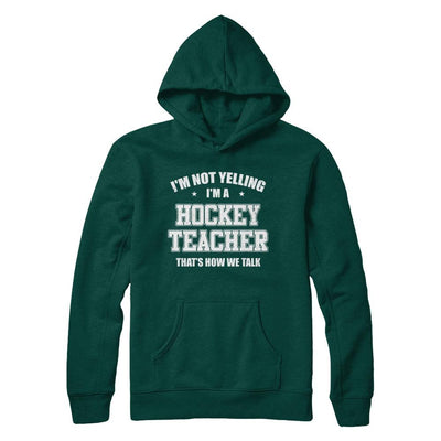 I'm Not Yelling I'm A Hockey Teacher That's How We Talk-T-Shirt & Hoodie-Pullover Hoodie-Deep Forest