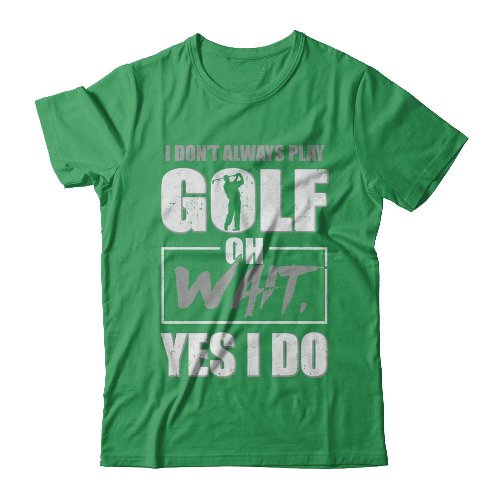 I Don't Always Play Golf Oh Wait Yes I Do-T-Shirt & Hoodie-Premium T-Shirt-Kelly Green