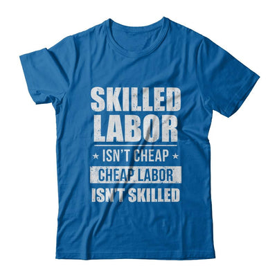 Skilled Labor Isn't Cheap Cheap Labor Isn't Skilled-T-Shirt & Hoodie-Classic T-Shirt-Royal