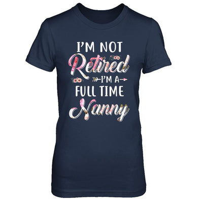 I'm Not Retired I'm A Full Time Nanny Mothers Day-T-Shirt & Hoodie-Women's T-Shirt-Navy