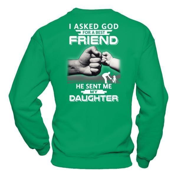 I Asked God For A Best Friend He Sent Me My Daughter-T-Shirt & Hoodie-Crewneck Sweatshirt-Irish Green