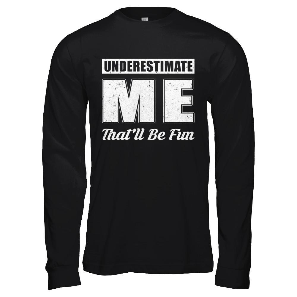 Underestimate Me That'll Be Fun-T-Shirt & Hoodie-Long Sleeve T-Shirt-Black