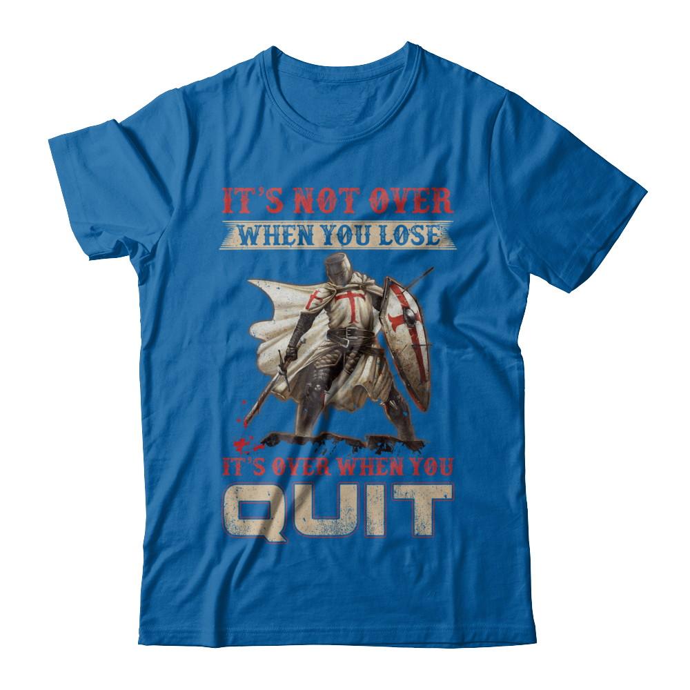 Knight It's Not Over When You Lose It's Over When You Quit-T-Shirt & Hoodie-Classic T-Shirt-Royal
