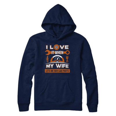 I Love It When My Wife Lets Me Buy Car Parts-T-Shirt & Hoodie-Pullover Hoodie-Navy