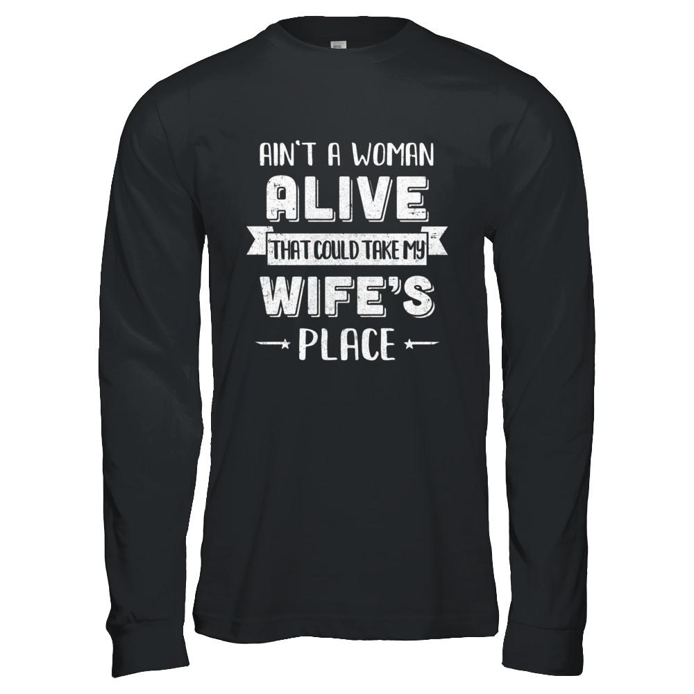 Ain't A Woman Alive That Could Take My Wife's Place-T-Shirt & Hoodie-Long Sleeve T-Shirt-Black