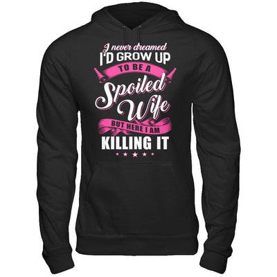 I Never Dreamed I'd Grow Up To Be A Spoiled Wife-T-Shirt & Hoodie-Pullover Hoodie-Black