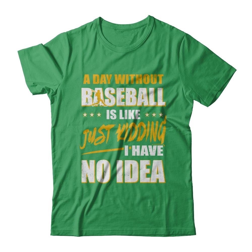 A Day Without Baseball Is Like Just Kidding I Have No Idea-T-Shirt & Hoodie-Premium T-Shirt-Kelly Green