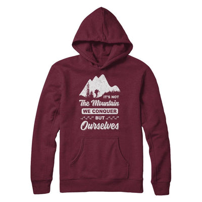 It Is Not The Mountain We Conquer But Ourselves Hiking-T-Shirt & Hoodie-Pullover Hoodie-Maroon