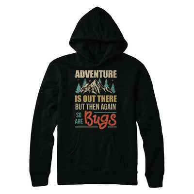 Adventure Is Out There But Then Again So Are Bugs Climb Mountain-T-Shirt & Hoodie-