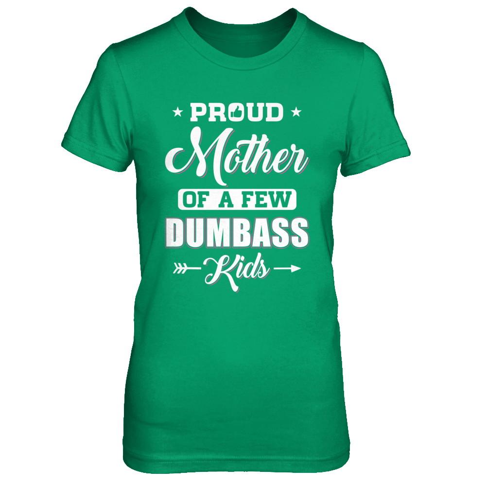 Proud Mother Of A Few Dumbass Kids Mothers Day Gift-T-Shirt & Hoodie-Women's T-Shirt-Irish Green