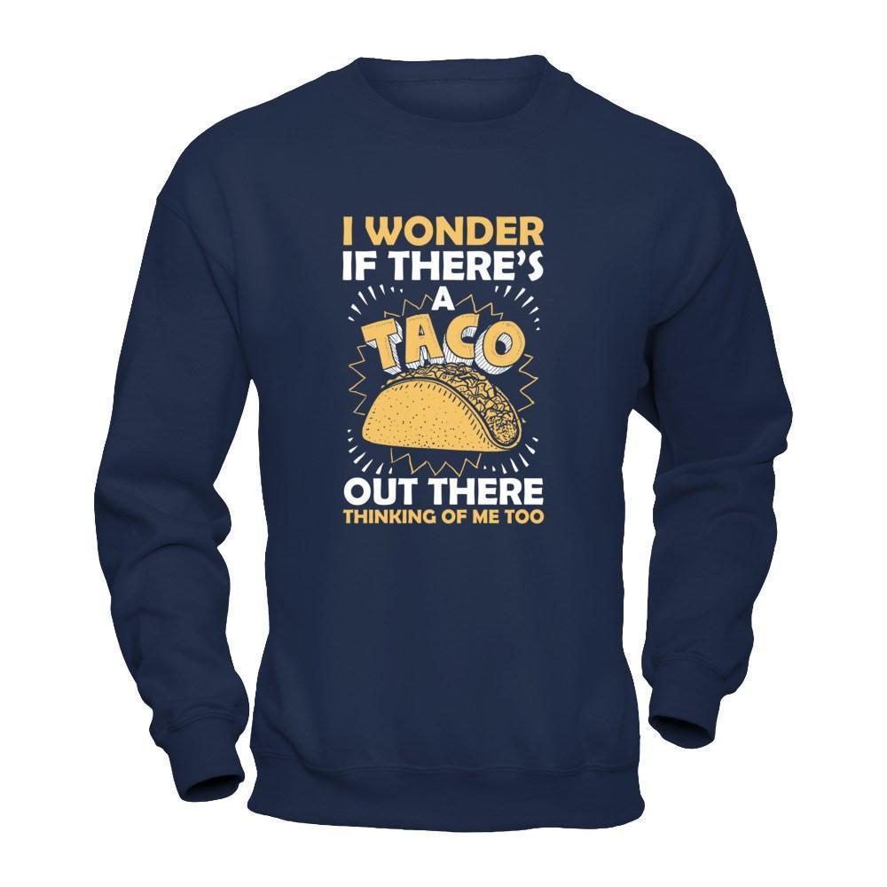 I Wonder If There's A Taco Out There Thinking Of Me Too-T-Shirt & Tank Top-Crewneck Sweatshirt-Navy