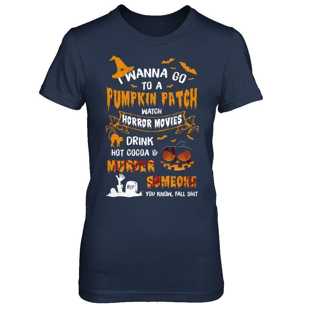 I Wanna Go To A Pumpkin Patch Watch Horror Halloween-T-Shirt & Sweatshirt-Women's T-Shirt-Navy