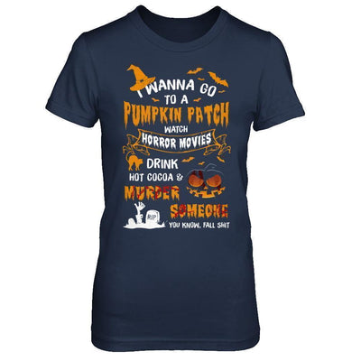 I Wanna Go To A Pumpkin Patch Watch Horror Halloween-T-Shirt & Sweatshirt-Women's T-Shirt-Navy