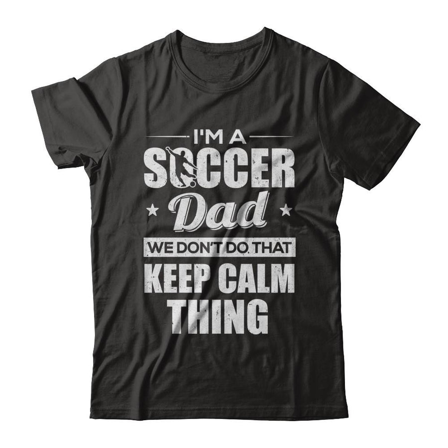 I'm A Soccer Dad We Don't Do That Keep Calm Thing-T-Shirt & Hoodie-Classic T-Shirt-Black