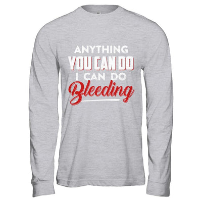 Anything You Can Do I Can Do Bleeding-T-Shirt & Hoodie-Long Sleeve T-Shirt-Sport Grey