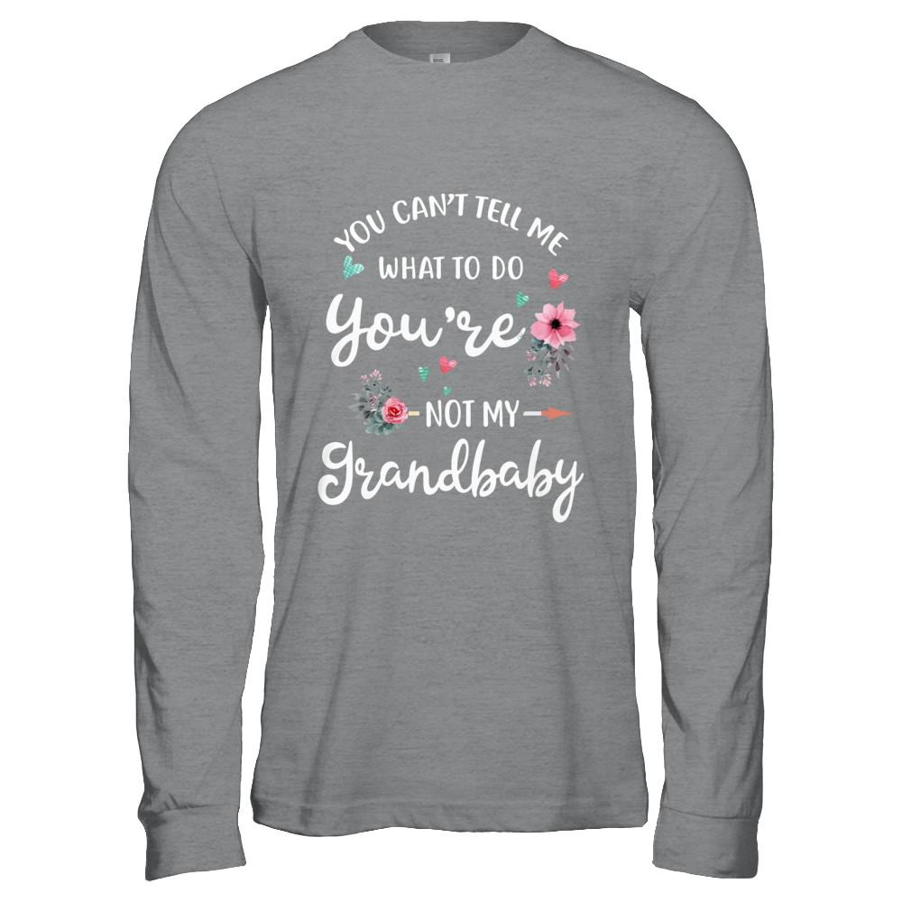You Can't Tell Me What To Do You're Not My Grandbaby-T-Shirt & Hoodie-Long Sleeve T-Shirt-Sport Grey