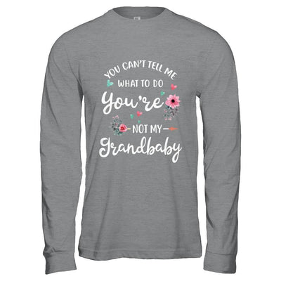 You Can't Tell Me What To Do You're Not My Grandbaby-T-Shirt & Hoodie-Long Sleeve T-Shirt-Sport Grey