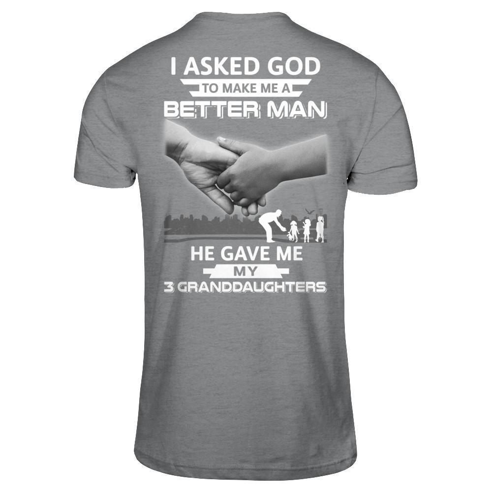 I Asked God To Make Me A Better Man He Gave Me My Three Granddaughters-T-Shirt & Hoodie-Classic T-Shirt-Sport Grey
