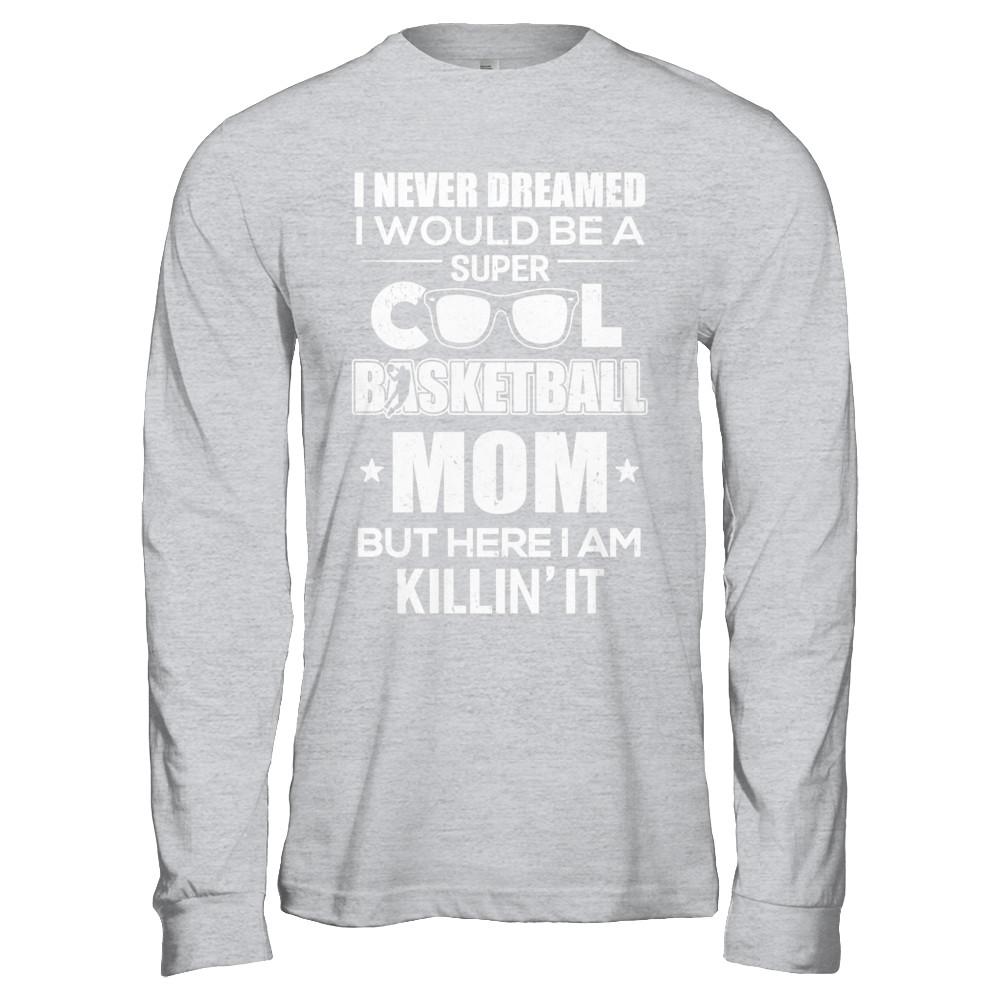 Never Dreamed I Would Be A Cool Basketball Mom Mothers Day-T-Shirt & Hoodie-