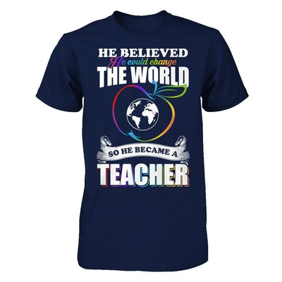He Believed He Could Change The World He Became A Teacher-T-Shirt & Hoodie-Classic T-Shirt-Navy