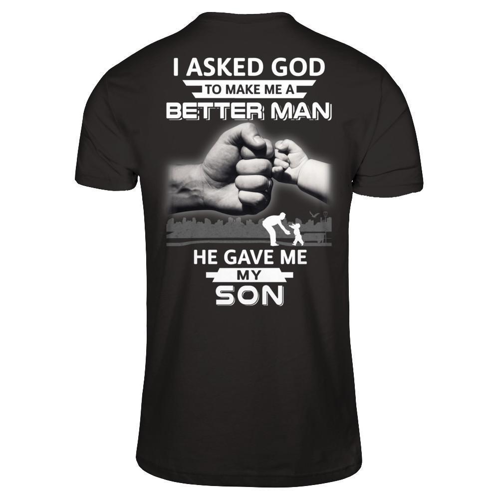 I Asked God To Make Me A Better Man He Gave Me My Son