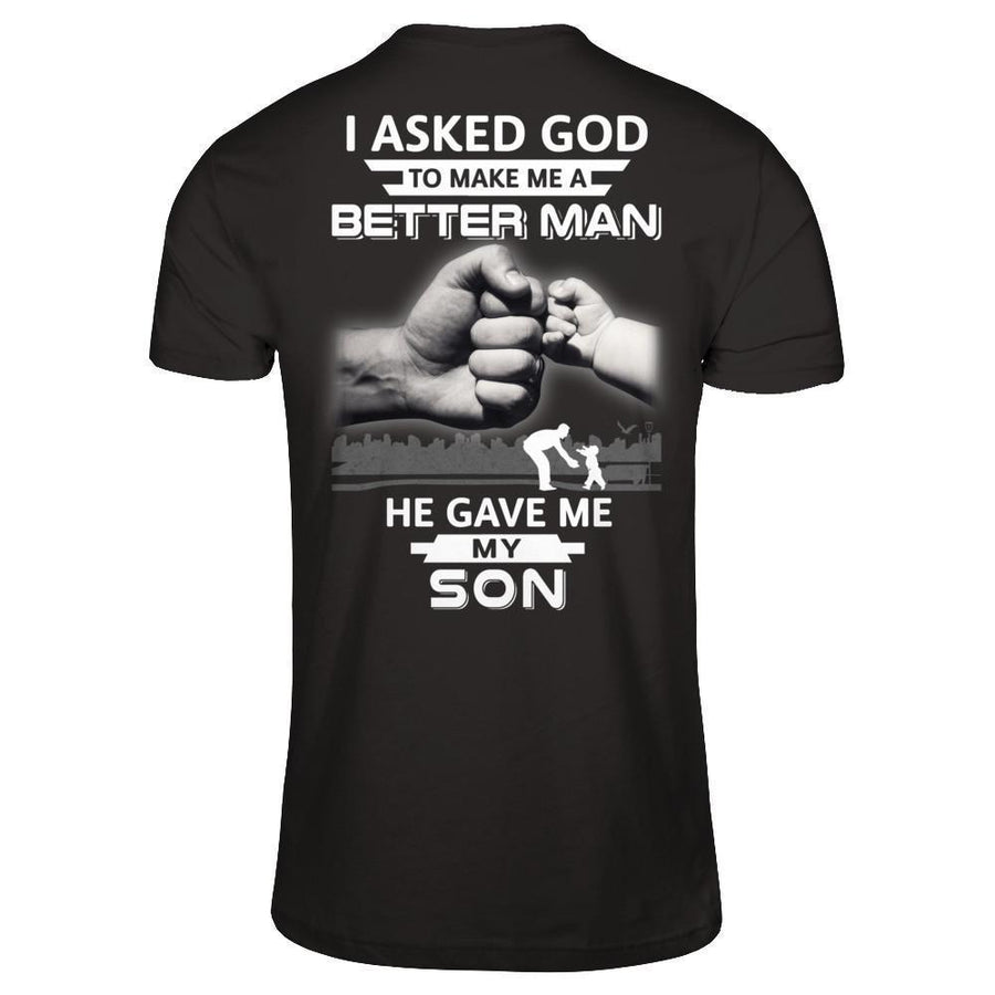 I Asked God To Make Me A Better Man He Gave Me My Son-T-Shirt & Hoodie-Classic T-Shirt-Black