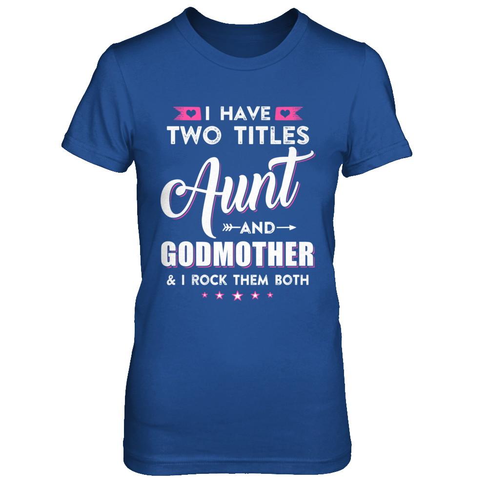 I Have Two Titles Aunt And God-Mother I Rock Them Both-T-Shirt & Hoodie-Women's T-Shirt-Royal