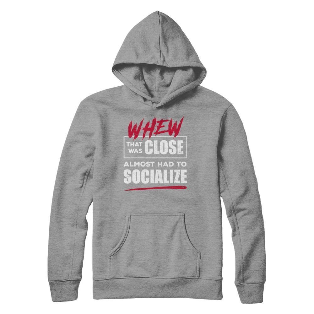 Whew That Was Close Almost Had To Socialize-T-Shirt & Hoodie-Pullover Hoodie-Sport Grey