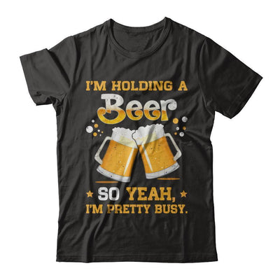 I'm Holding A Beer So Yeah I'm Pretty Busy-T-Shirt & Hoodie-Premium T-Shirt-Black