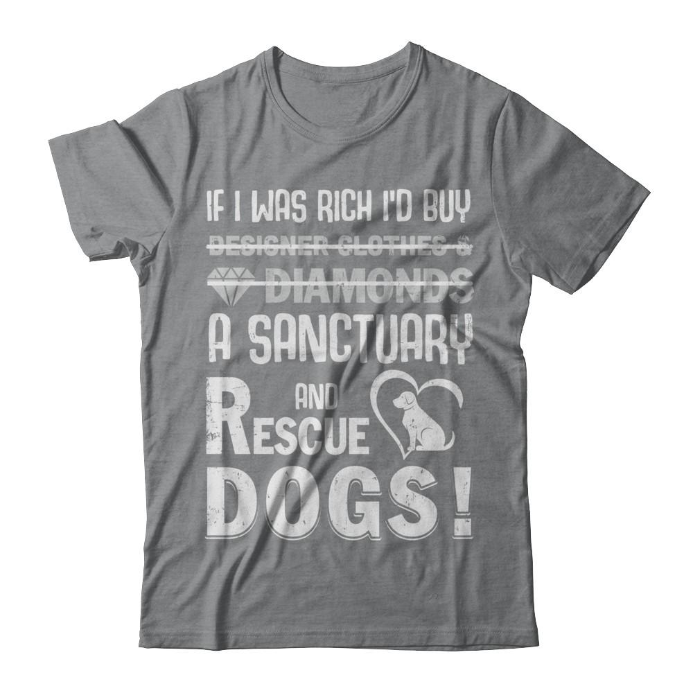 If I Was Rich I'd Buy A Sanctuary And Rescue Dogs-T-Shirt & Hoodie-