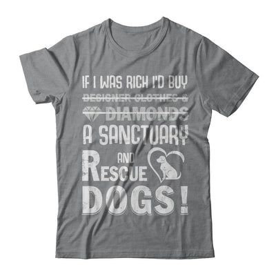 If I Was Rich I'd Buy A Sanctuary And Rescue Dogs-T-Shirt & Hoodie-