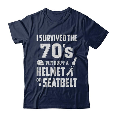 I Survived The 70s Without A Helmet Or A Seatbelt 70Th Birthday-T-Shirt & Hoodie-Classic T-Shirt-Navy