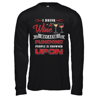 I Drink Wine Because Punching People Is Frowned Upon-T-Shirt & Hoodie-Long Sleeve T-Shirt-Black