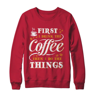 First I Drink The Coffee Then I Do The Things-T-Shirt & Sweatshirt-Crewneck Sweatshirt-Red