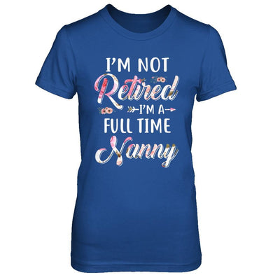 I'm Not Retired I'm A Full Time Nanny Mothers Day-T-Shirt & Hoodie-Women's T-Shirt-Royal