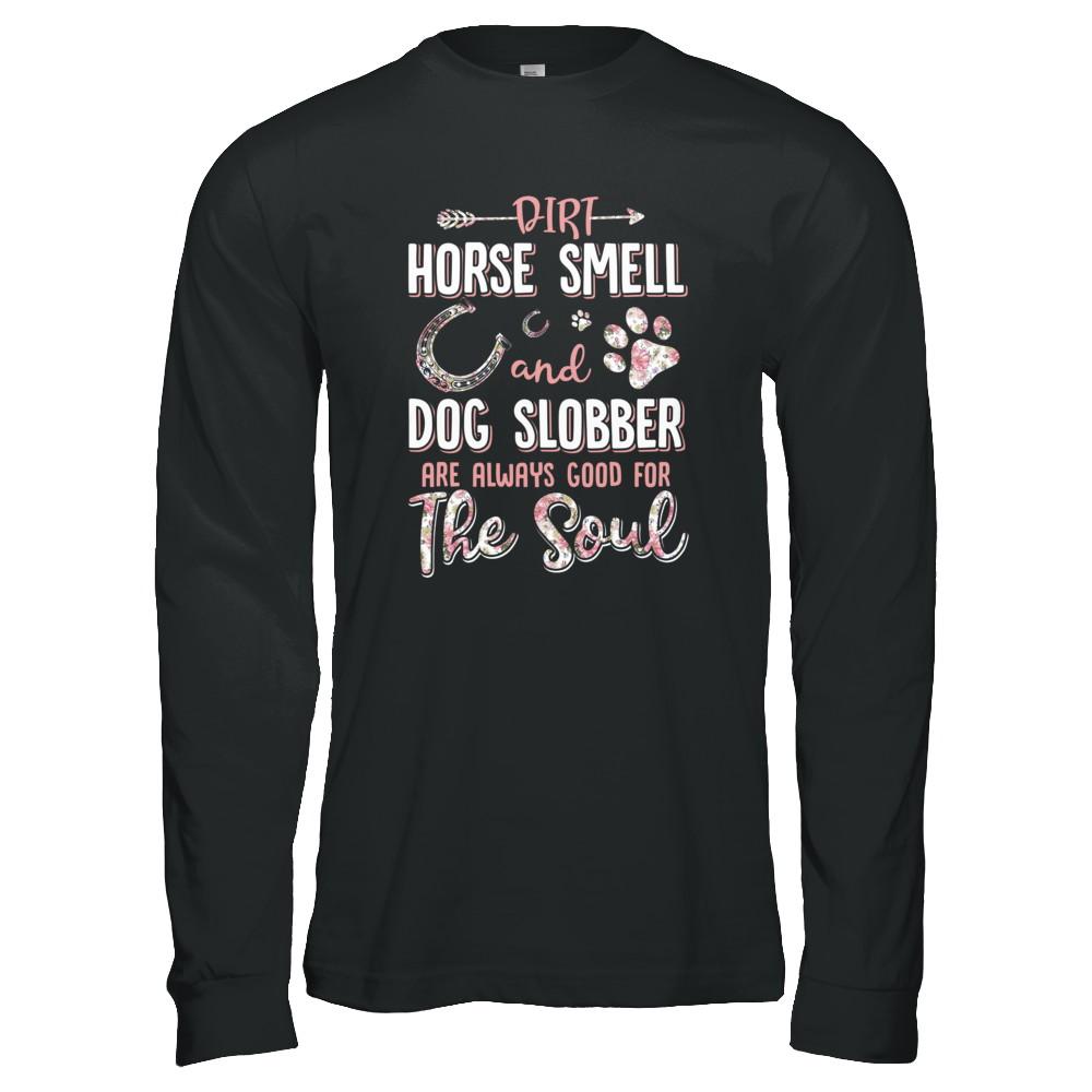 Dirt Horse Smell And Dog Slobber Always Good For The Soul-T-Shirt & Tank Top-Long Sleeve T-Shirt-Black