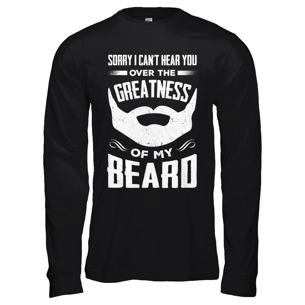 Sorry I Can't Hear You Over The Greatness Of My Beard-T-Shirt & Hoodie-Long Sleeve T-Shirt-Black