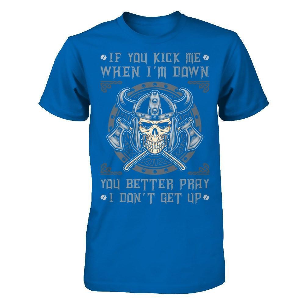 Viking If You Kick Me When I'm Down You Better Pray I Don't Get Up-T-Shirt & Hoodie-Classic T-Shirt-Royal