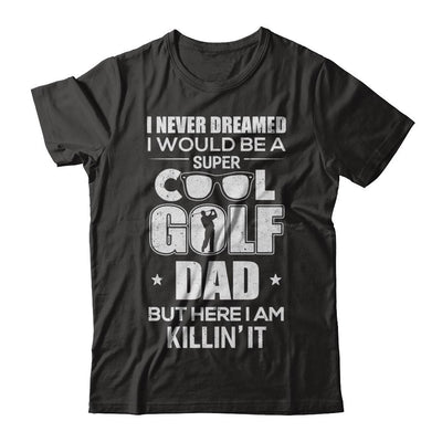 Never Dreamed I Would Be A Cool Golf Dad Fathers Day-T-Shirt & Hoodie-