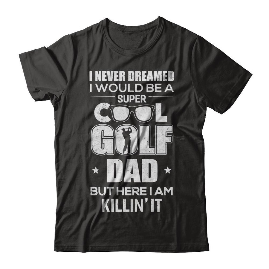 Never Dreamed I Would Be A Cool Golf Dad Fathers Day-T-Shirt & Hoodie-