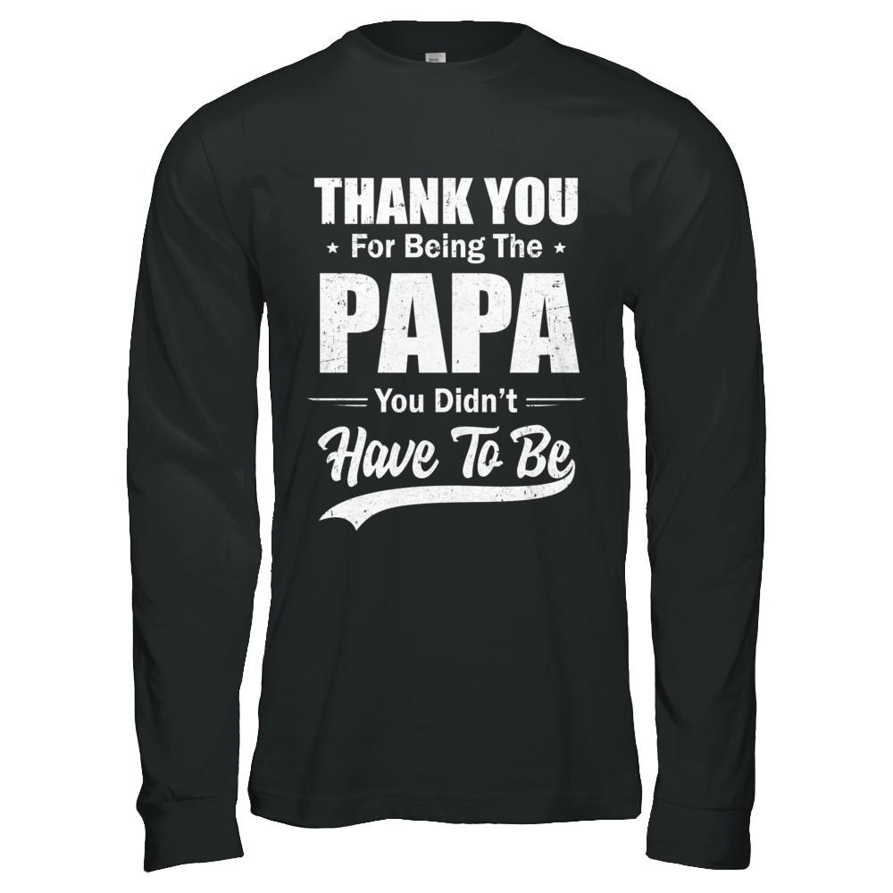 Thank You For Being The Papa You Didnt Have To Be Fathers Day-T-Shirt & Hoodie-Long Sleeve T-Shirt-Black