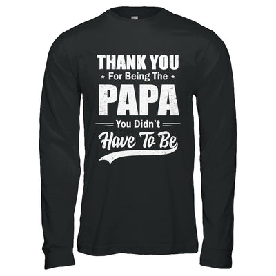 Thank You For Being The Papa You Didnt Have To Be Fathers Day-T-Shirt & Hoodie-Long Sleeve T-Shirt-Black