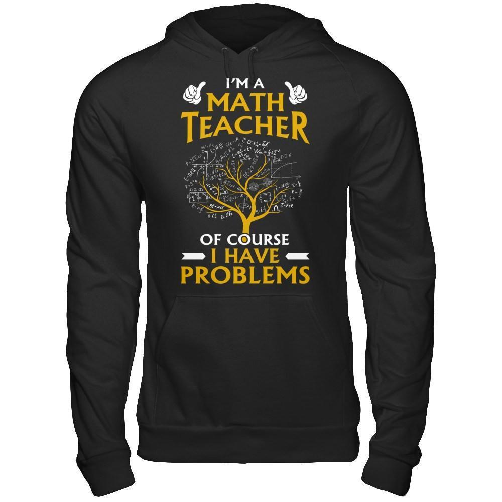 I'm A Math Teacher Of Course I Have Problems-T-Shirt & Hoodie-Pullover Hoodie-Black