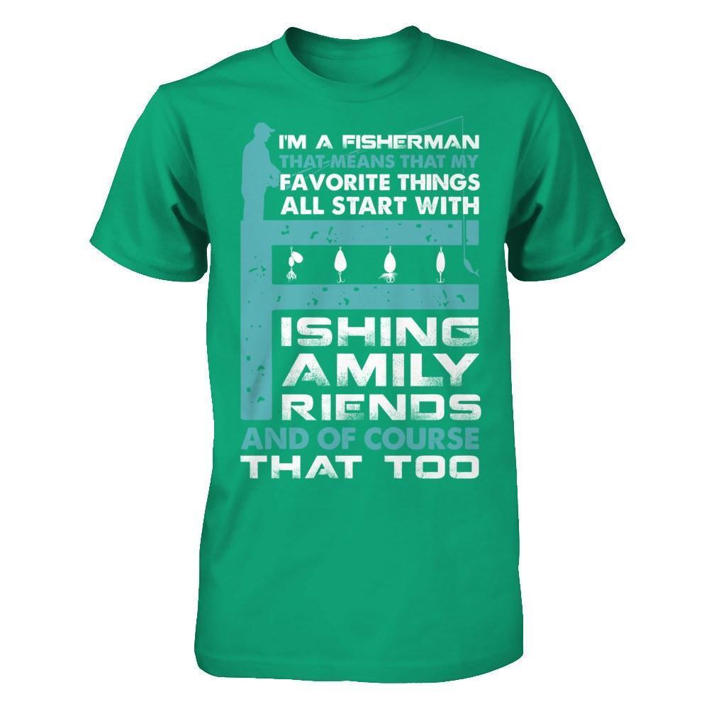 Fisherman My Favorite Things All Start With Fishing Family Friend-T-Shirt & Hoodie-Classic T-Shirt-Kelly Green